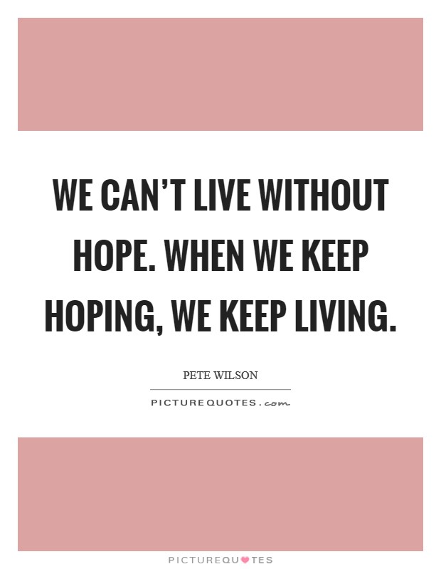 We can't live without hope. When we keep hoping, we keep living. Picture Quote #1
