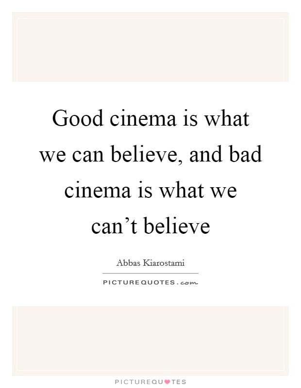 Good cinema is what we can believe, and bad cinema is what we can't believe Picture Quote #1