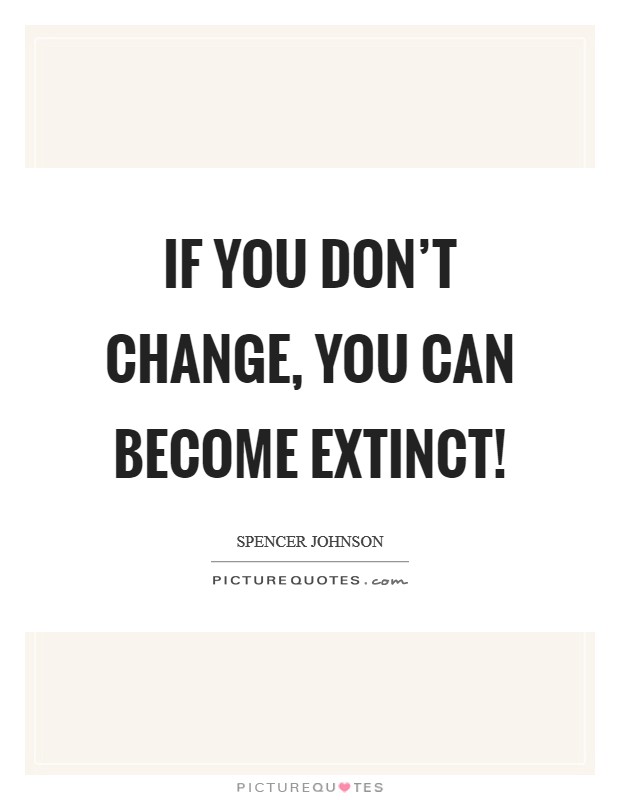 IF you don't change, you can become extinct! Picture Quote #1