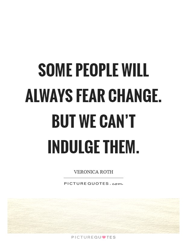 Some people will always fear change. But we can't indulge them. Picture Quote #1