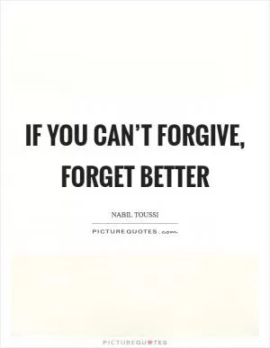 If you can’t forgive, forget better Picture Quote #1