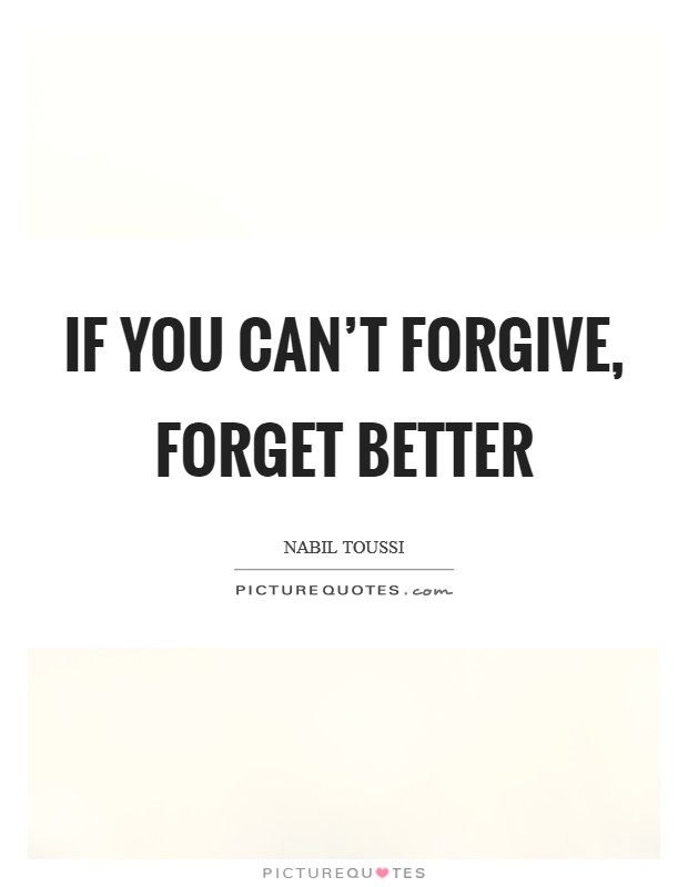 If you can't forgive, forget better Picture Quote #1
