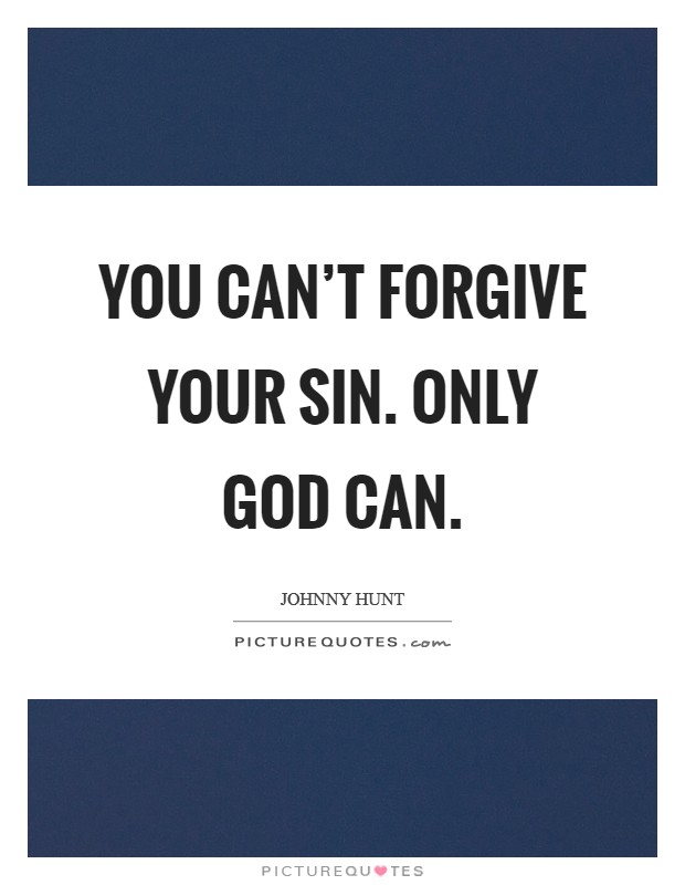 You can't forgive your sin. Only God can. Picture Quote #1