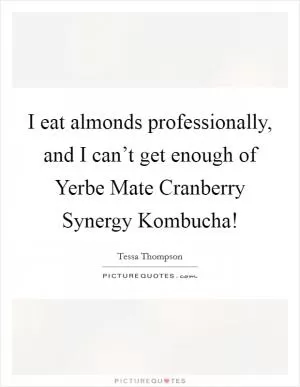 I eat almonds professionally, and I can’t get enough of Yerbe Mate Cranberry Synergy Kombucha! Picture Quote #1