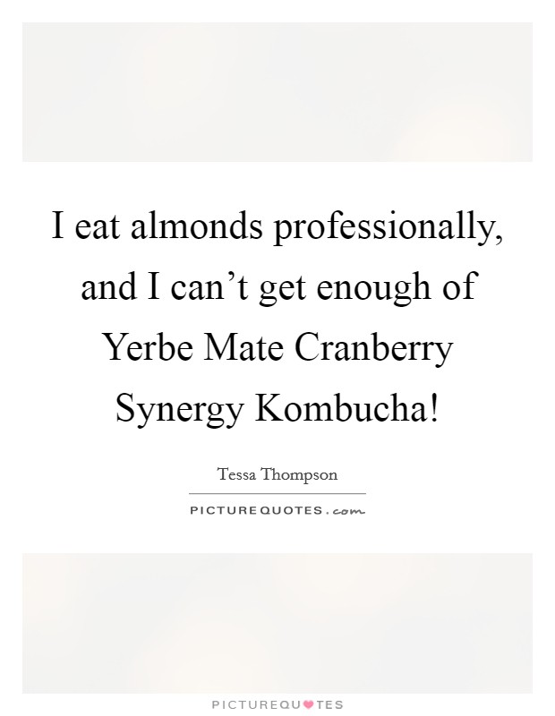 I eat almonds professionally, and I can't get enough of Yerbe Mate Cranberry Synergy Kombucha! Picture Quote #1