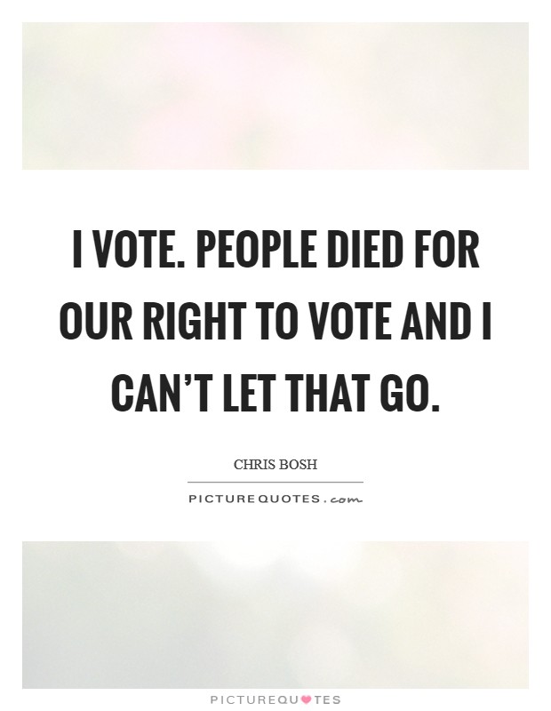 I vote. People died for our right to vote and I can't let that go. Picture Quote #1