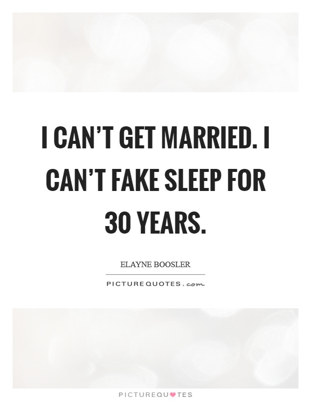 I can't get married. I can't fake sleep for 30 years. Picture Quote #1