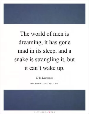 The world of men is dreaming, it has gone mad in its sleep, and a snake is strangling it, but it can’t wake up Picture Quote #1