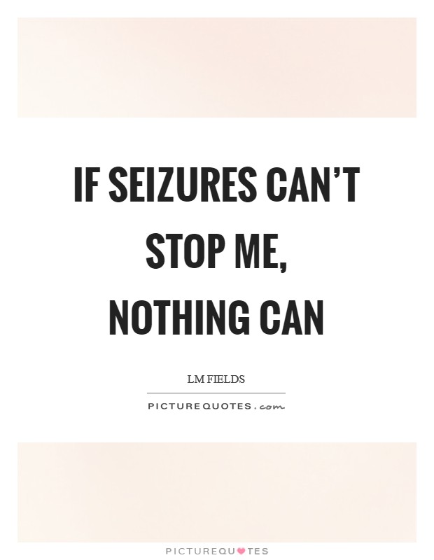If seizures can't stop me, nothing can Picture Quote #1