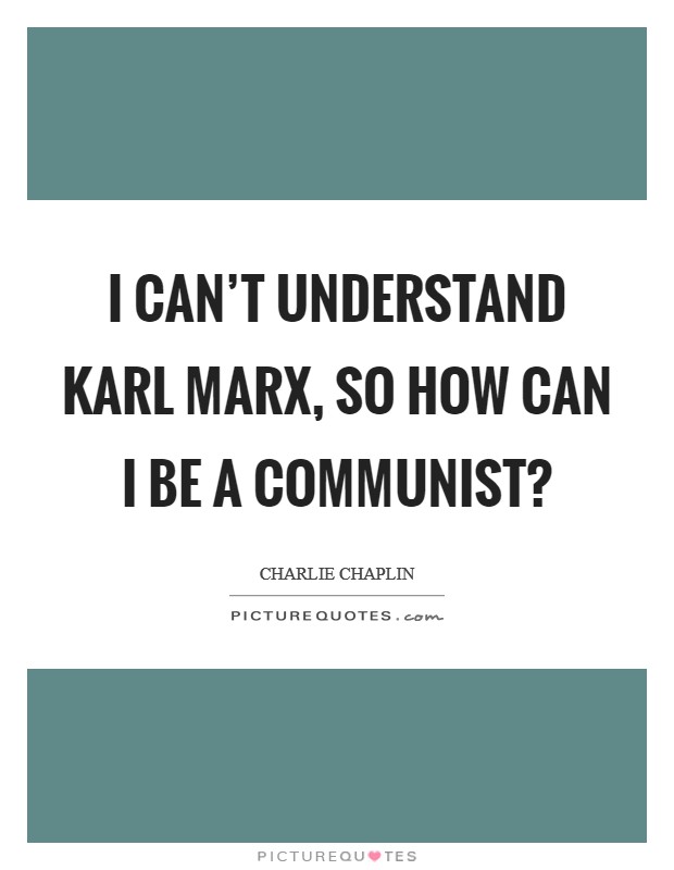 I can't understand Karl Marx, so how can I be a Communist? Picture Quote #1