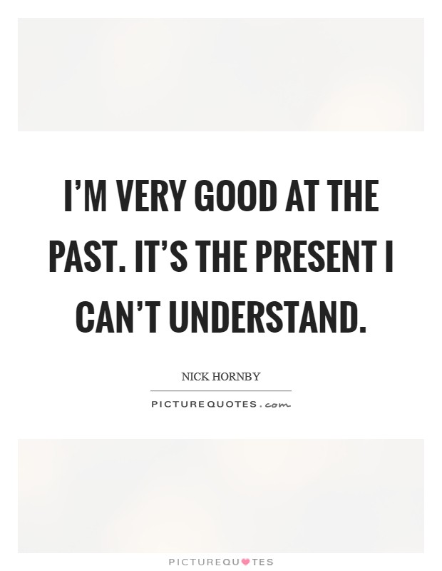 I'm very good at the past. It's the present I can't understand. Picture Quote #1
