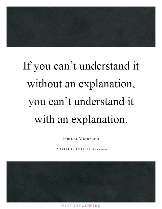 If you can't understand it without an explanation, you can't understand it with an explanation. Picture Quote #1