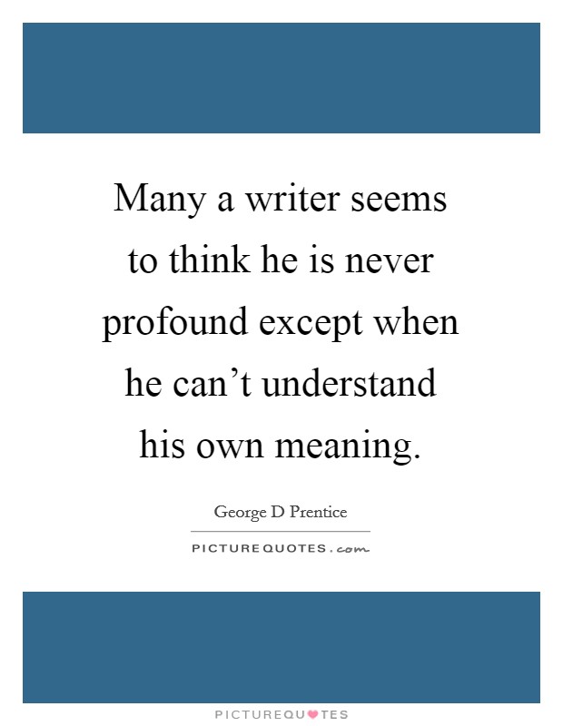 Many a writer seems to think he is never profound except when he can't understand his own meaning. Picture Quote #1