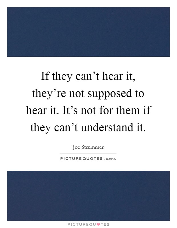 If they can't hear it, they're not supposed to hear it. It's not for them if they can't understand it. Picture Quote #1