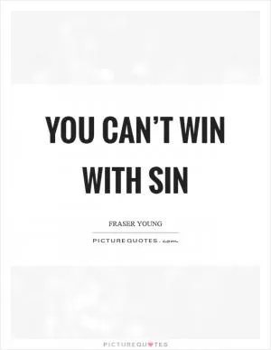 You can’t win with sin Picture Quote #1