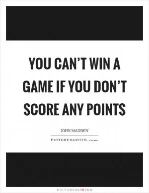 You can’t win a game if you don’t score any points Picture Quote #1