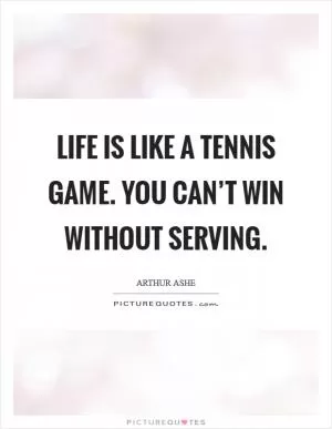 Life is like a tennis game. You can’t win without serving Picture Quote #1