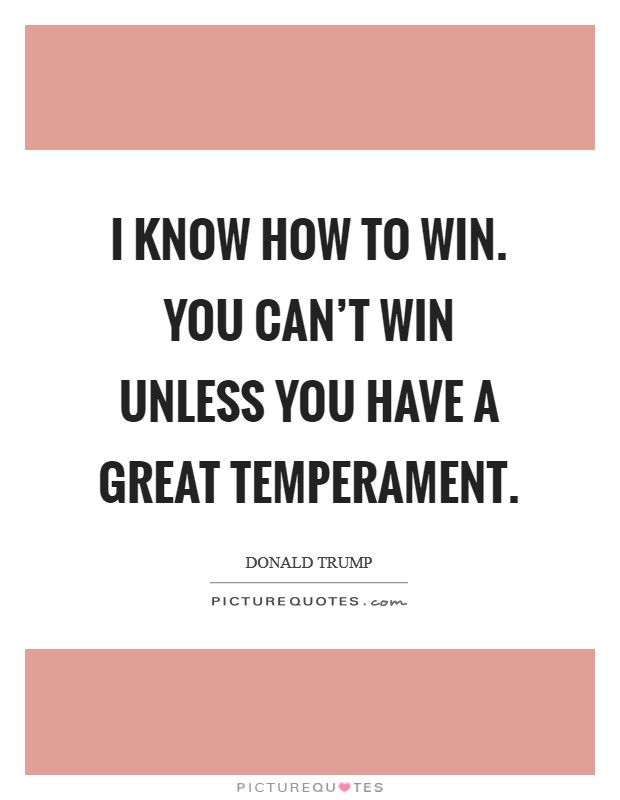 I know how to win. You can't win unless you have a great temperament. Picture Quote #1