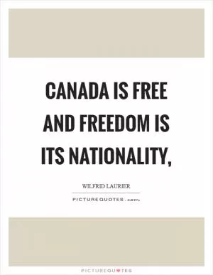 Canada is free and freedom is its nationality, Picture Quote #1