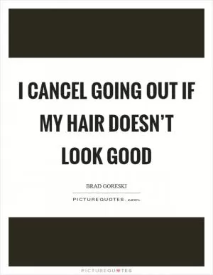 I cancel going out if my hair doesn’t look good Picture Quote #1