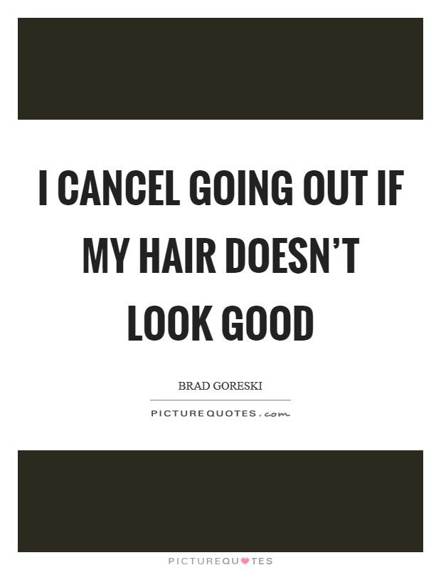 I cancel going out if my hair doesn't look good Picture Quote #1