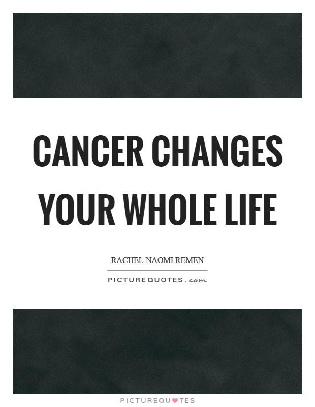 Cancer changes your whole life Picture Quote #1
