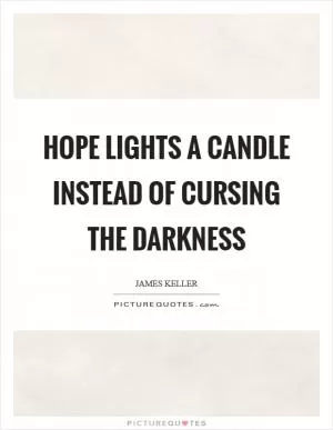 Hope lights a candle instead of cursing the darkness Picture Quote #1