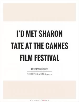 I’d met Sharon Tate at the Cannes Film Festival Picture Quote #1