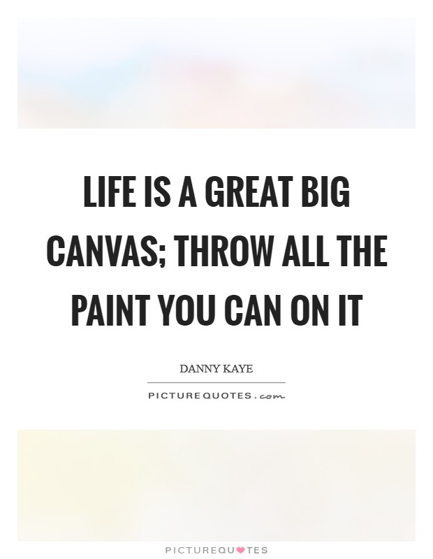 Life is a great big canvas; throw all the paint you can on it Picture Quote #1