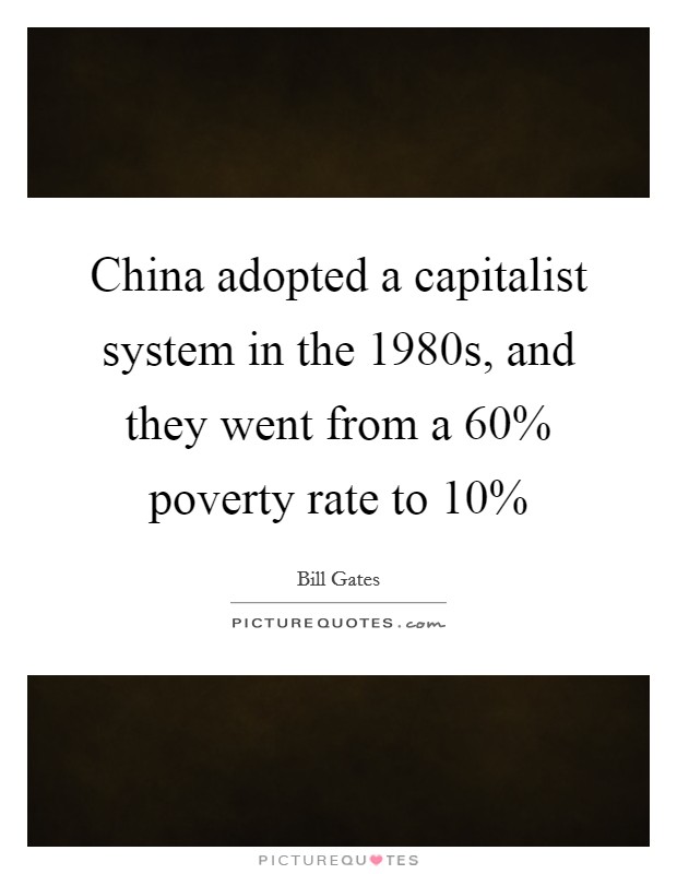 China adopted a capitalist system in the 1980s, and they went from a 60% poverty rate to 10% Picture Quote #1