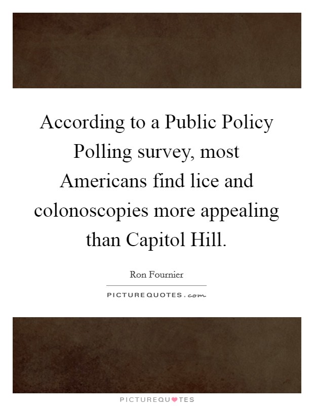 According to a Public Policy Polling survey, most Americans find lice and colonoscopies more appealing than Capitol Hill. Picture Quote #1