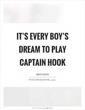 It’s every boy’s dream to play Captain Hook Picture Quote #1