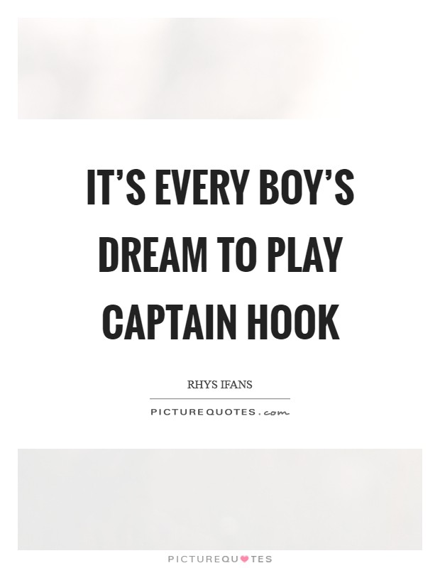 It's every boy's dream to play Captain Hook Picture Quote #1