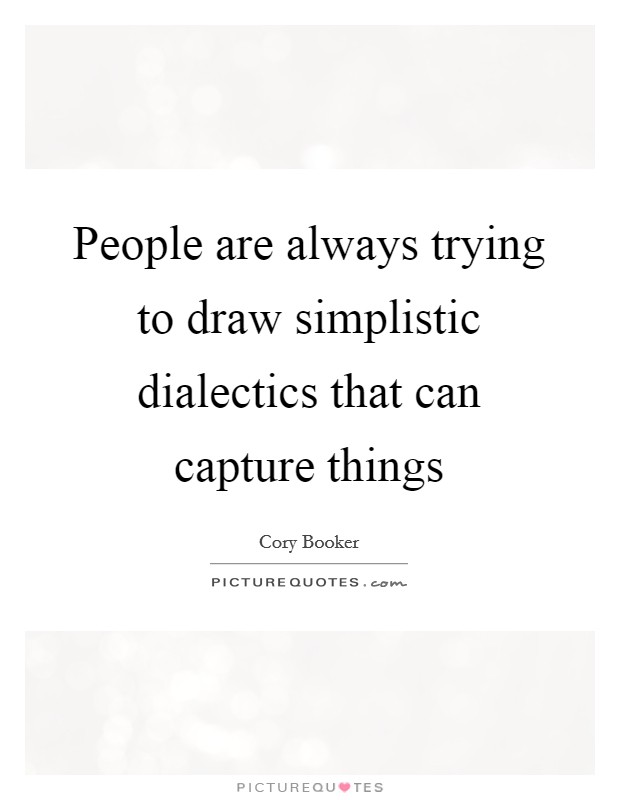People are always trying to draw simplistic dialectics that can capture things Picture Quote #1