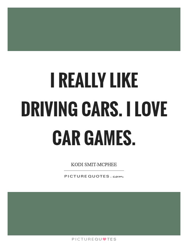 I really like driving cars. I love car games. Picture Quote #1