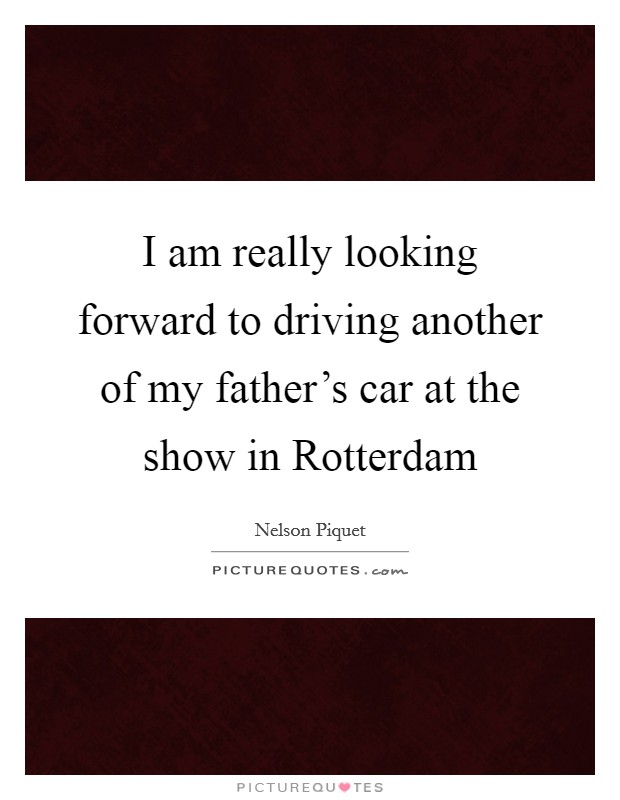 I am really looking forward to driving another of my father's car at the show in Rotterdam Picture Quote #1