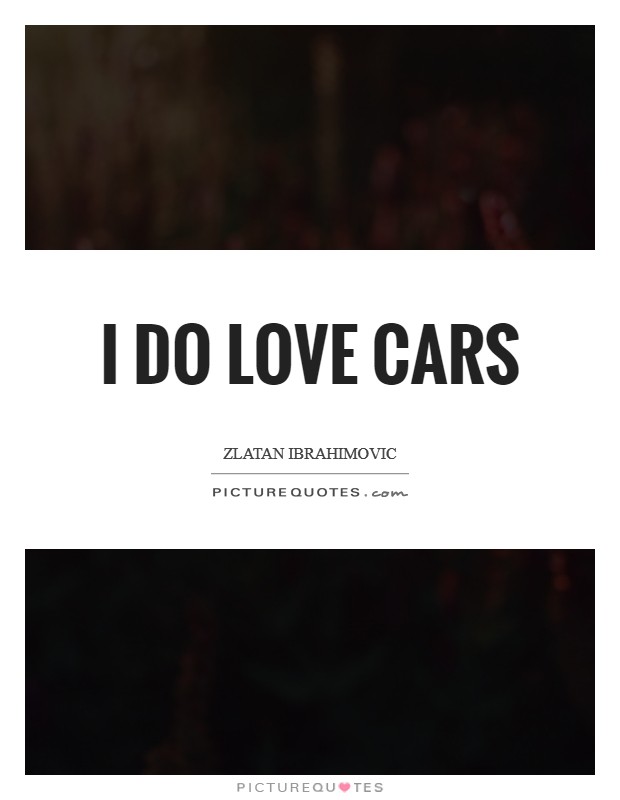 I do love cars Picture Quote #1