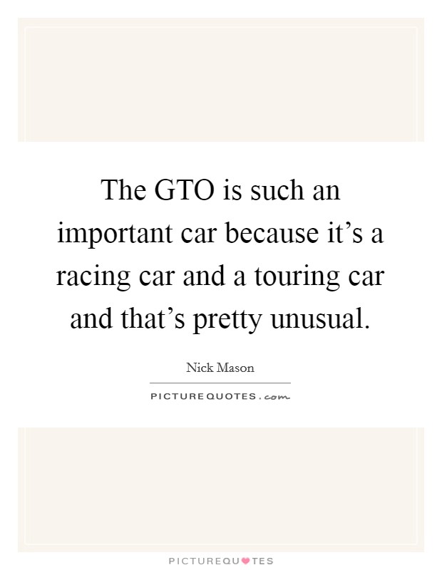 The GTO is such an important car because it's a racing car and a touring car and that's pretty unusual. Picture Quote #1