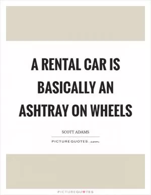 A rental car is basically an ashtray on wheels Picture Quote #1