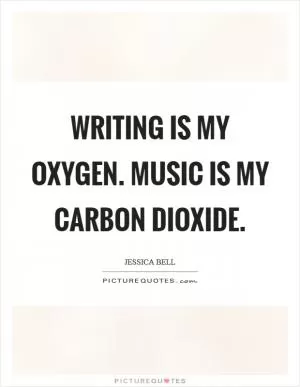 Writing is my oxygen. Music is my carbon dioxide Picture Quote #1