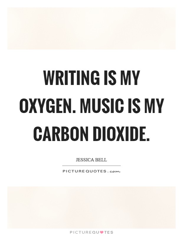 Writing is my oxygen. Music is my carbon dioxide. Picture Quote #1