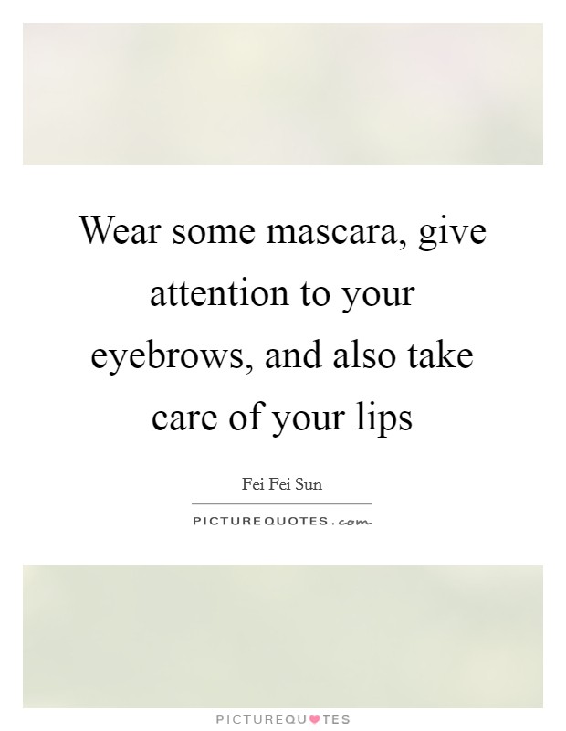 Wear some mascara, give attention to your eyebrows, and also take care of your lips Picture Quote #1