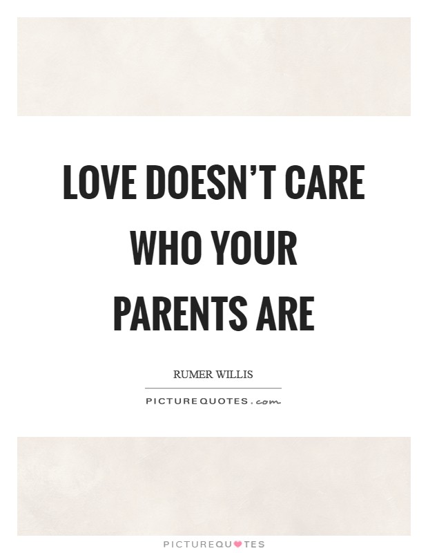 Love doesn't care who your parents are Picture Quote #1