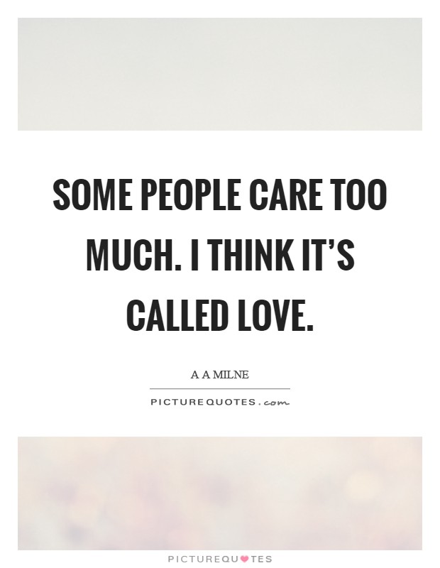Some people care too much. I think it's called love. Picture Quote #1