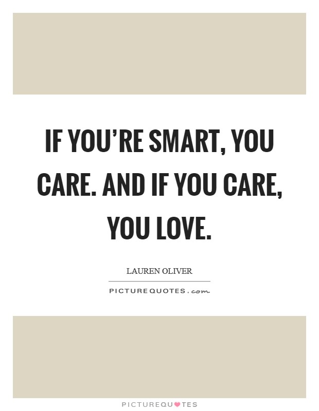 If you're smart, you care. And if you care, you love. Picture Quote #1