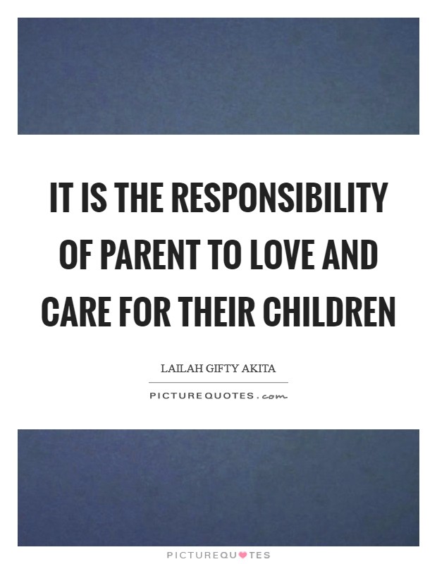 It is the responsibility of parent to love and care for their children Picture Quote #1