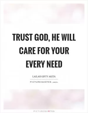 Trust God, He will care for your every need Picture Quote #1