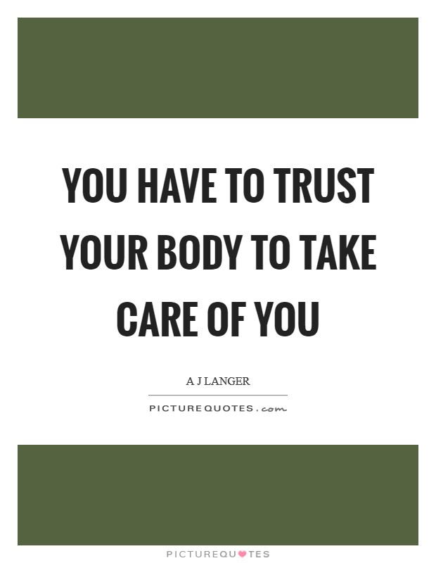You have to trust your body to take care of you Picture Quote #1