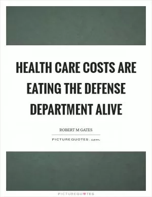 Health care costs are eating the Defense Department alive Picture Quote #1