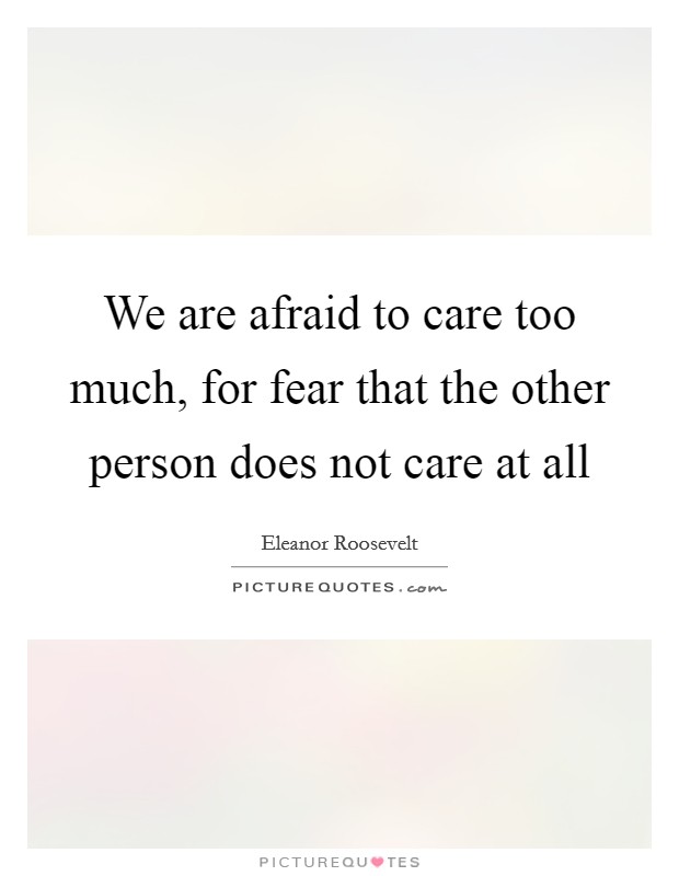 We are afraid to care too much, for fear that the other person does not care at all Picture Quote #1